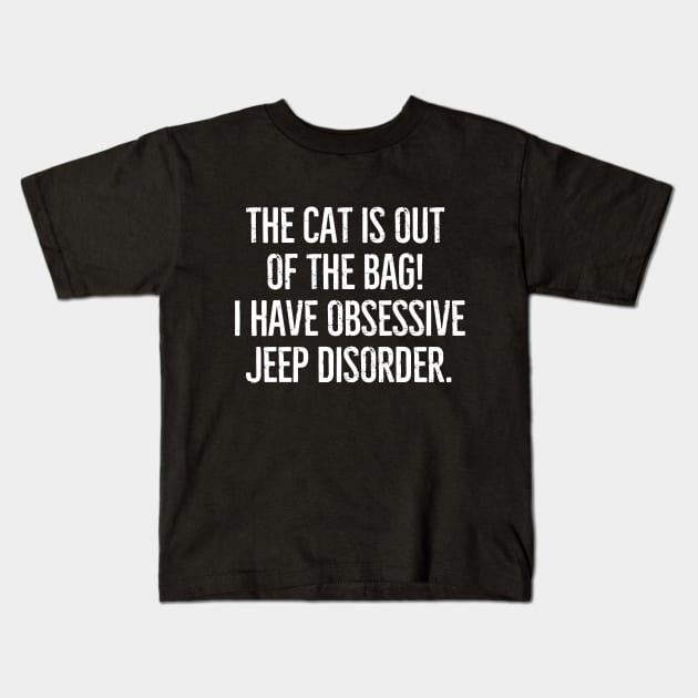 The cat is out of the bag! I have Obsessive Jeep Disorder. Kids T-Shirt by mksjr